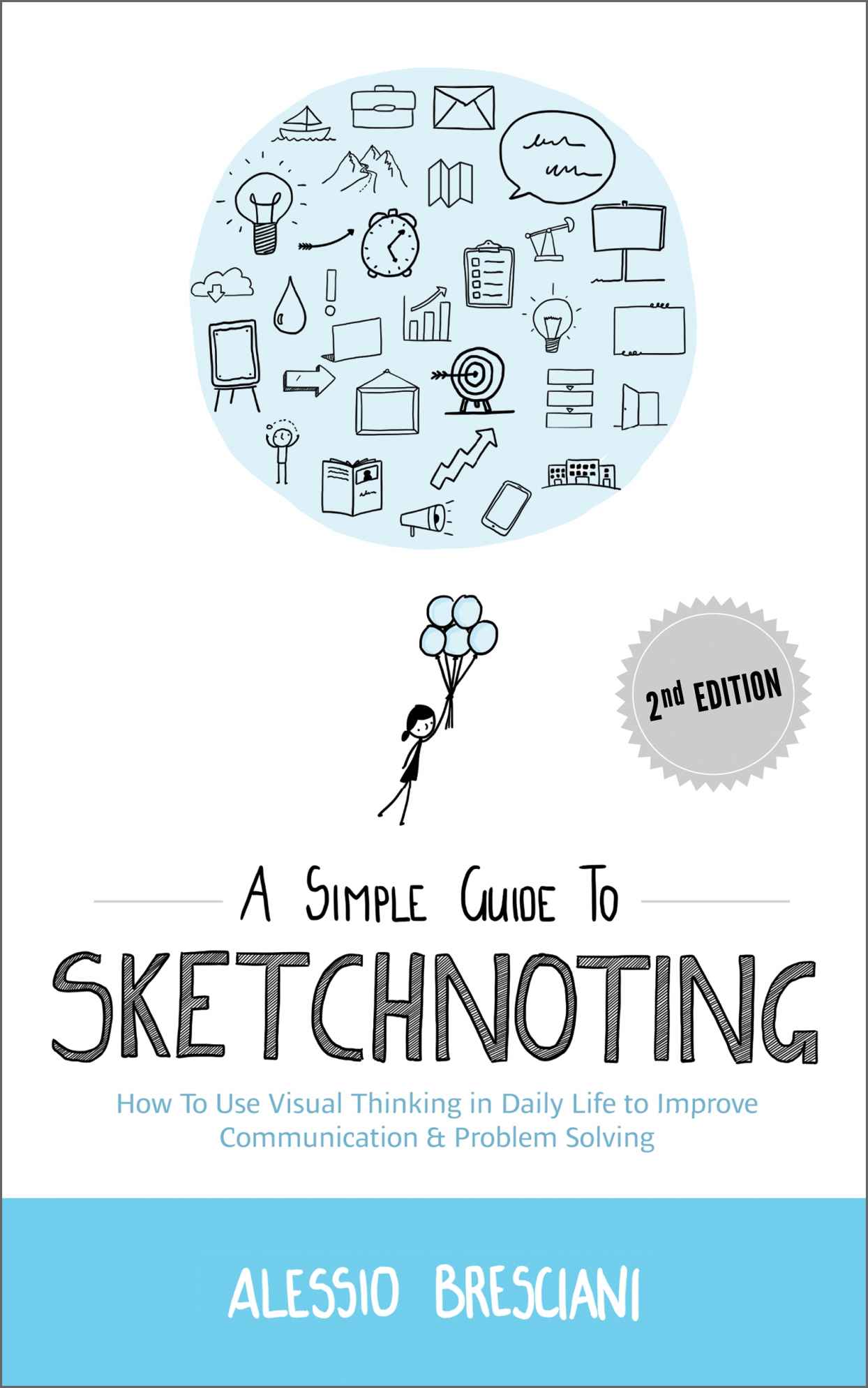 A Simple Guide To Sketchnoting: How To Use Visual Thinking in Daily Life to Improve Communication & Problem Solving